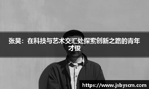张昊：在科技与艺术交汇处探索创新之路的青年才俊