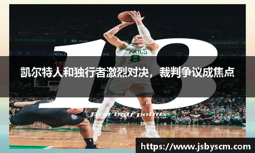凯尔特人和独行者激烈对决，裁判争议成焦点