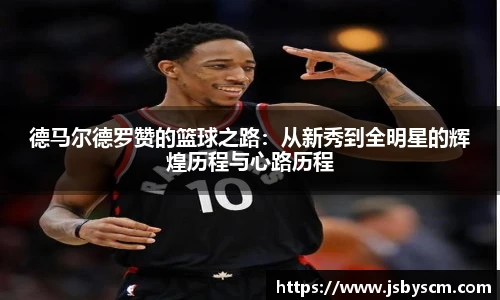德马尔德罗赞的篮球之路：从新秀到全明星的辉煌历程与心路历程
